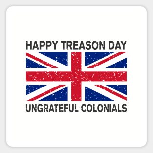 HAPPY TREASON DAY UNGRATEFUL COLONIALS Magnet